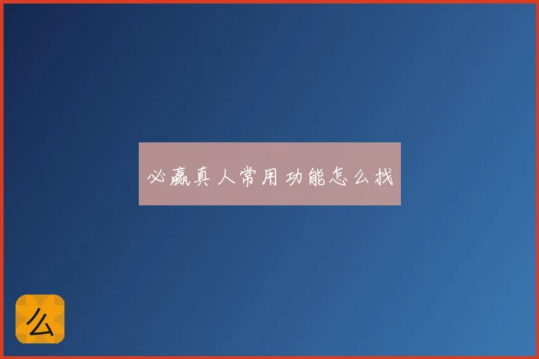 必赢真人常用功能怎么找