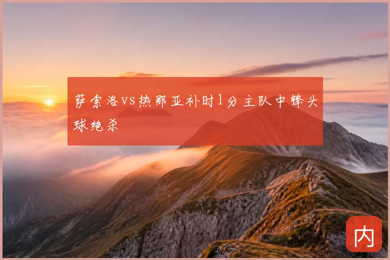 萨索洛vs热那亚补时1分主队中锋头球绝杀