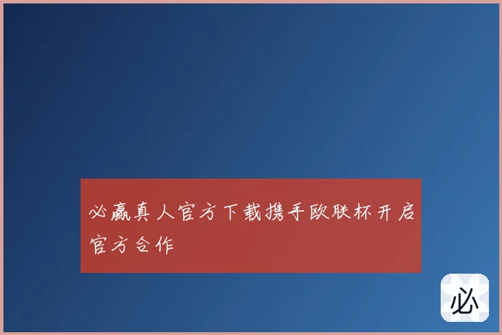 必赢真人官方下载携手欧联杯开启官方合作
