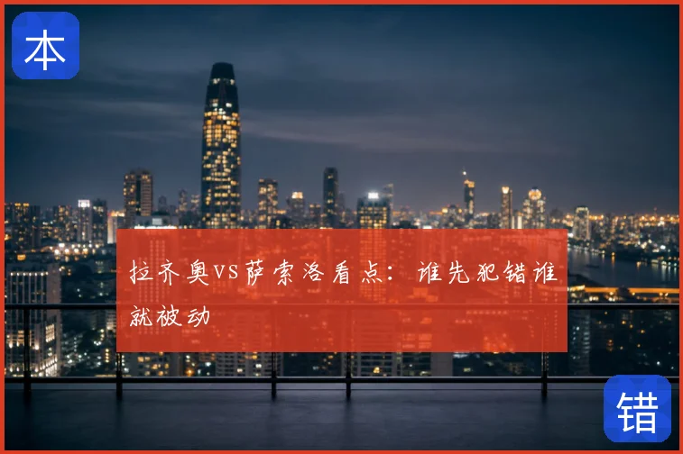 拉齐奥vs萨索洛看点：谁先犯错谁就被动